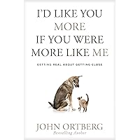 I'd Like You More If You Were More like Me: Getting Real about Getting Close I'd Like You More If You Were More like Me: Getting Real about Getting Close Hardcover Audible Audiobook Kindle Paperback Audio CD