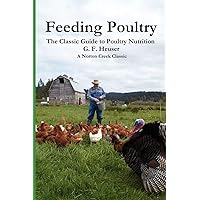 Feeding Poultry: The Classic Guide to Poultry Nutrition for Chickens, Turkeys, Ducks, Geese, Gamebirds, and Pigeons Feeding Poultry: The Classic Guide to Poultry Nutrition for Chickens, Turkeys, Ducks, Geese, Gamebirds, and Pigeons Paperback