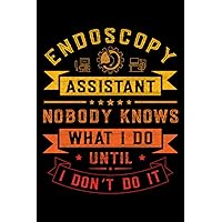 Endoscopy Assistant nobody knows what I do until I don't do it: This is an awesome journal with prompts to write in for every Endoscopy Specialist. ... Endoscopy Assistant & Endoscopy Technician.