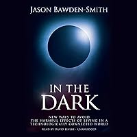 In the Dark: New Ways to Avoid the Harmful Effects of Living in a Technologically Connected World In the Dark: New Ways to Avoid the Harmful Effects of Living in a Technologically Connected World Audible Audiobook Paperback MP3 CD