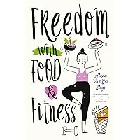 Freedom with Food and Fitness Freedom with Food and Fitness Paperback Kindle