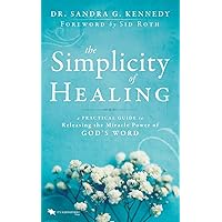 The Simplicity of Healing: A Practical Guide to Releasing the Miracle Power of God's Word The Simplicity of Healing: A Practical Guide to Releasing the Miracle Power of God's Word Paperback Kindle Audible Audiobook Hardcover