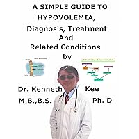 A Simple Guide To Hypovolemia, Diagnosis, Treatment And Related Conditions A Simple Guide To Hypovolemia, Diagnosis, Treatment And Related Conditions Kindle