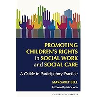 Promoting Children's Rights in Social Work and Social Care: A Guide to Participatory Practice (Children in Charge) Promoting Children's Rights in Social Work and Social Care: A Guide to Participatory Practice (Children in Charge) Paperback Kindle
