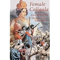 Female Caligula: Ranavalona, Madagascar's Mad Queen Female Caligula: Ranavalona, Madagascar's Mad Queen Paperback