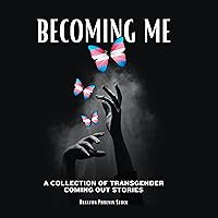 Becoming Me: A Collection of Transgender Coming Out Stories Becoming Me: A Collection of Transgender Coming Out Stories Kindle Audible Audiobook Paperback