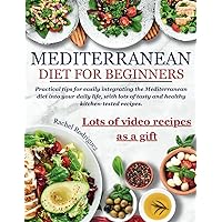 Mediterranean Diet Cookbook for Beginners: Practical tips for easily integrating the Mediterranean diet into your daily life, with lots of tasty and healthy kitchen-tested recipes.