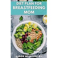DIET PLAN FOR BREASTFEEDING MOM: The Complete Guide to Recipe Meals You Need to Help You Produce Healthy Breast Milk For Your Babies DIET PLAN FOR BREASTFEEDING MOM: The Complete Guide to Recipe Meals You Need to Help You Produce Healthy Breast Milk For Your Babies Kindle