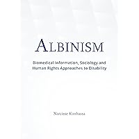 Albinism: Biomedical Information, Sociology and Human Rights Approaches to Disability Albinism: Biomedical Information, Sociology and Human Rights Approaches to Disability Kindle