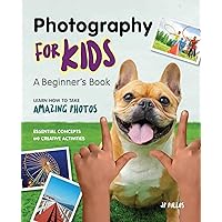 Photography for Kids: A Beginner's Book Photography for Kids: A Beginner's Book Paperback Kindle