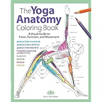 Yoga Anatomy Coloring Book: A Visual Guide to Form, Function, and Movement - An Educational Anatomy Coloring Book for Medical Students, Yoga ... & Adults (Volume 1) (Anatomy Coloring Books)