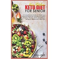 NEW EDITION KETO DIET FOR SENIOR: A Comprehensive Guide on Weight Loss, Hormone Balancing, and Immune System Boosting with Easy, Quick, and Delicious Ketogenic Recipes and a Meal Plan