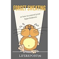 FORGET SWEATING: or how to control your hyperhidrosis