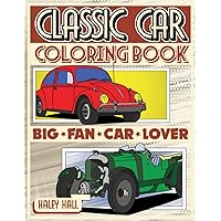 Classic Cars Coloring Book: A Memorable Collection of 50 for Stress Relief and Relaxation for Kids, Teens, Boys, Girls, Adults, Seniors and Car Lovers (Coloring Books for Car Lovers)