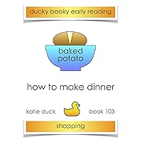 How to Make Dinner - Baked Potato: Ducky Booky Early Reading (The Journey of Food Book 103) How to Make Dinner - Baked Potato: Ducky Booky Early Reading (The Journey of Food Book 103) Kindle
