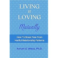 Living and Loving Mutually: How To Break Free From Hurtful Relationship Patterns Living and Loving Mutually: How To Break Free From Hurtful Relationship Patterns Kindle Paperback