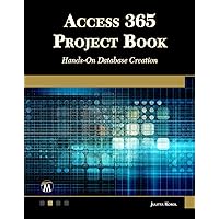 ACCESS 365 Project Book: Hands-On Database Creation ACCESS 365 Project Book: Hands-On Database Creation Kindle Paperback