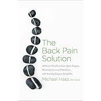 The Back Pain Solution: A Patient's Guide to Laser Spine Surgery, Minimally Invasive Procedures, and Avoiding Surgery Altogether The Back Pain Solution: A Patient's Guide to Laser Spine Surgery, Minimally Invasive Procedures, and Avoiding Surgery Altogether Kindle Paperback