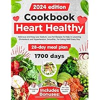 HEART HEALTHY COOKBOOK: Delicious and Easy Low Sodium, Low Fat Recipes. Smoothie For Eating Well Every Day. 28-day meal plan. Includes Bonuses: Shopping List and 100 Tips for Heart Health