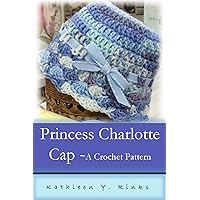 Princess Charlotte Crochet Cap: Crochet Pattern Princess Charlotte Crochet Cap: Crochet Pattern Kindle