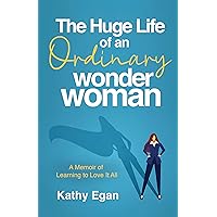 The Huge Life of an Ordinary Wonder Woman: A Memoir of Learning to Love It All The Huge Life of an Ordinary Wonder Woman: A Memoir of Learning to Love It All Kindle Paperback