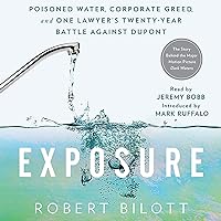 Exposure: Poisoned Water, Corporate Greed, and One Lawyer's Twenty-Year Battle Against DuPont Exposure: Poisoned Water, Corporate Greed, and One Lawyer's Twenty-Year Battle Against DuPont Kindle Paperback Audible Audiobook Hardcover Audio CD