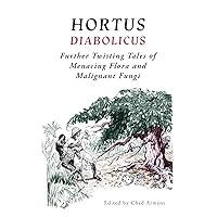 Hortus Diabolicus: Further Twisted Tales of Menacing Flora and Malignant Fungi