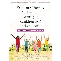 Exposure Therapy for Treating Anxiety in Children and Adolescents: A Comprehensive Guide Exposure Therapy for Treating Anxiety in Children and Adolescents: A Comprehensive Guide Paperback Kindle