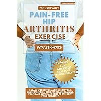 The 5 Minutes Pain-Free Hip Arthritis Exercise For Seniors: 25 Easy Workouts Ranging From Yoga, Simple Stretches, Resistance Band Training, Pilates & Water Aerobics to Ease Joint pains in elderly. The 5 Minutes Pain-Free Hip Arthritis Exercise For Seniors: 25 Easy Workouts Ranging From Yoga, Simple Stretches, Resistance Band Training, Pilates & Water Aerobics to Ease Joint pains in elderly. Paperback Kindle