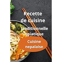 Recette de cuisine traditionnelle asiatique: Cuisine nepalaise (French Edition) Recette de cuisine traditionnelle asiatique: Cuisine nepalaise (French Edition) Hardcover Paperback