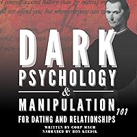 Dark Psychology and Manipulation Relationship and Dating Advice for Men (Machiavelli Mindsets for Executing the Laws of Power, Seduction, and Influence): Book 1 Dark Psychology and Manipulation Relationship and Dating Advice for Men (Machiavelli Mindsets for Executing the Laws of Power, Seduction, and Influence): Book 1 Audible Audiobook