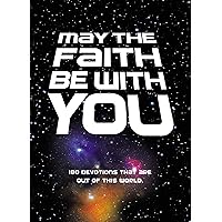May the Faith Be with You: 180 devotions that are out of this world May the Faith Be with You: 180 devotions that are out of this world Hardcover Kindle