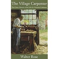 The Village Carpenter: The Classic Memoir of the Life of a Victorian Craftsman The Village Carpenter: The Classic Memoir of the Life of a Victorian Craftsman Paperback Kindle