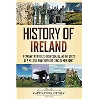History of Ireland: A Captivating Guide to Irish Courage and the Story of a Nation's Rise from Hard Times to New Hopes (Fascinating European History) History of Ireland: A Captivating Guide to Irish Courage and the Story of a Nation's Rise from Hard Times to New Hopes (Fascinating European History) Paperback Kindle Hardcover
