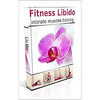 Fitness Libido – intimate muscles training: How To Become THE One For Your Man, How To Have An Exciting Sex Life, Improve Your Health and Looks Fitness Libido – intimate muscles training: How To Become THE One For Your Man, How To Have An Exciting Sex Life, Improve Your Health and Looks Kindle Paperback