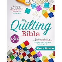The Quilting Bible: [5 in 1] The Ultimate Guide to Crafting Quilts of Every Kind, Covering Every Step from Beginning to End | Including Easy-to-Follow, Clearly Illustrated Projects for Beginners The Quilting Bible: [5 in 1] The Ultimate Guide to Crafting Quilts of Every Kind, Covering Every Step from Beginning to End | Including Easy-to-Follow, Clearly Illustrated Projects for Beginners Paperback Kindle Hardcover