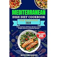 Mediterranean Dish Diet Cookbook For Beginners 2024: Easy and Super Delicious Recipes to Lose Weight and Live a Healthy Lifestyle