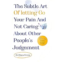 The Subtle Art of Letting Go Your Pain And Not Caring About Other People's Judgement: How To Heal From Your Ugly Emotional Past And Move Into The Future You Deserve In Freedom And Joy The Subtle Art of Letting Go Your Pain And Not Caring About Other People's Judgement: How To Heal From Your Ugly Emotional Past And Move Into The Future You Deserve In Freedom And Joy Kindle Hardcover Paperback