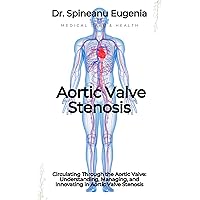 Circulating Through the Aortic Valve: Understanding, Managing, and Innovating in Aortic Valve Stenosis (Medical care and health) Circulating Through the Aortic Valve: Understanding, Managing, and Innovating in Aortic Valve Stenosis (Medical care and health) Kindle Paperback