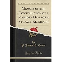 Memoir of the Construction of a Mansory Dam for a Storage Reservoir (Classic Reprint) Memoir of the Construction of a Mansory Dam for a Storage Reservoir (Classic Reprint) Paperback Hardcover