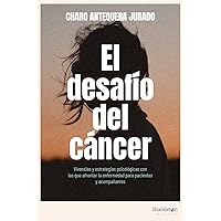 El desafío del cáncer: Vivencias y estrategias psicológicas con las que afrontar la enfermedad para pacientes y acompañantes.