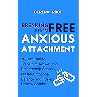 Tethered Hearts: Breaking Free from Anxious Attachment: 30-Day Plan to Transform Anxiety into Relationship Security, Master Emotional Balance and Foster Healthy Bonds Tethered Hearts: Breaking Free from Anxious Attachment: 30-Day Plan to Transform Anxiety into Relationship Security, Master Emotional Balance and Foster Healthy Bonds Kindle Paperback Hardcover
