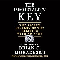 The Immortality Key: The Secret History of the Religion with No Name The Immortality Key: The Secret History of the Religion with No Name Audible Audiobook Hardcover Kindle Paperback Mass Market Paperback