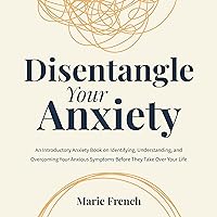 Disentangle Your Anxiety: An Introductory Anxiety Book on Identifying, Understanding, and Overcoming Your Anxious Symptoms Before They Take Over Your Life Disentangle Your Anxiety: An Introductory Anxiety Book on Identifying, Understanding, and Overcoming Your Anxious Symptoms Before They Take Over Your Life Audible Audiobook Paperback Kindle Hardcover
