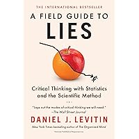A Field Guide to Lies: Critical Thinking with Statistics and the Scientific Method A Field Guide to Lies: Critical Thinking with Statistics and the Scientific Method Paperback Kindle
