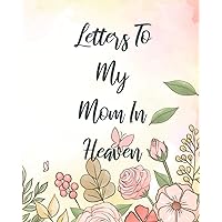 Letters To My Mom In Heaven: Wonderful Mom Heart Feels Treasure Keepsake Memories Grief Journal Our Story Dear Mom For Daughters For Sons Letters To My Mom In Heaven: Wonderful Mom Heart Feels Treasure Keepsake Memories Grief Journal Our Story Dear Mom For Daughters For Sons Paperback