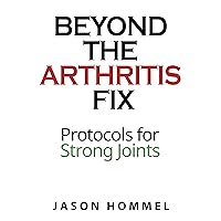 Beyond the Arthritis Fix: Protocols for Strong Joints Beyond the Arthritis Fix: Protocols for Strong Joints Kindle Paperback