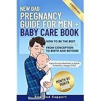 New Dad 2 Books In 1 Pregnancy Guide for Men + Baby Care Book: How to Be the Best Partner and Father From Conception to Birth and Beyond. Easy Proven ... Healthy, Happy Child (New Dad Survival Guide)