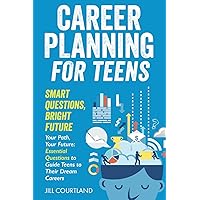 Career Planning for Teens. Smart Questions, Bright Future: Essential Questions to Guide Teens to Their Dream Careers Career Planning for Teens. Smart Questions, Bright Future: Essential Questions to Guide Teens to Their Dream Careers Paperback Audible Audiobook Kindle