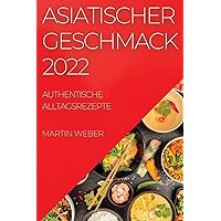 Asiatischer Geschmack 2022: Authentische Alltagsrezepte (German Edition)